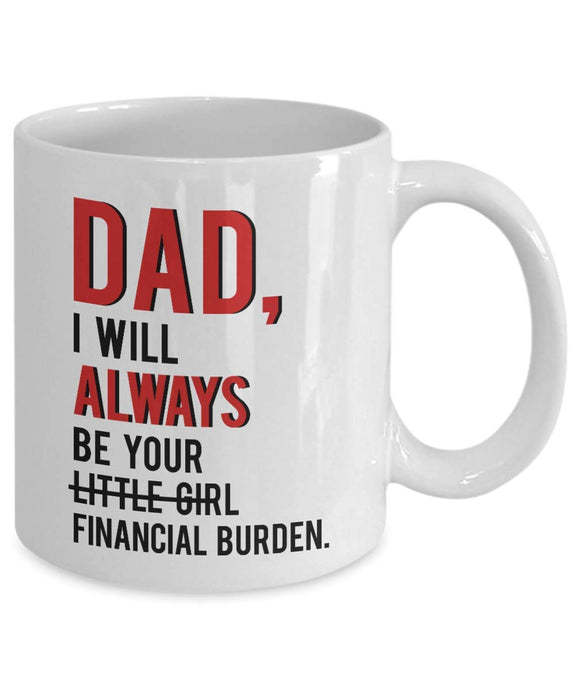Dad I Will Aways Be Your Little Girl Financial Burden, 11 oz Ceramic White